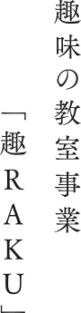 趣味の教室事業「趣RAKU」